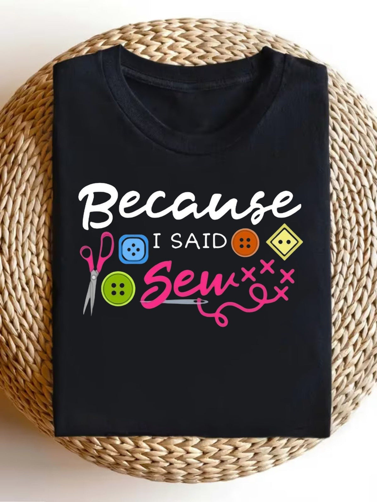 Because I Said Sew Funny Sewing Lover Graphic T‑Shirt, Craft Hobby Scissors Buttons Casual Short Sleeve Tee