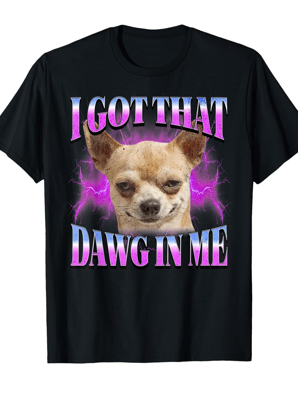 Chihuahua Funny Meme I Got That Dawg in Me TShirt Funny Crew Neck Tee with Stylish Print Casual Travel Clothing for Fashion Enthusiasts Ideal for Summer Spring Fall And Daily Wear