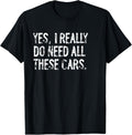 Yes I Really Do Need All These Cars Funny Garage Unisex T-Shirt