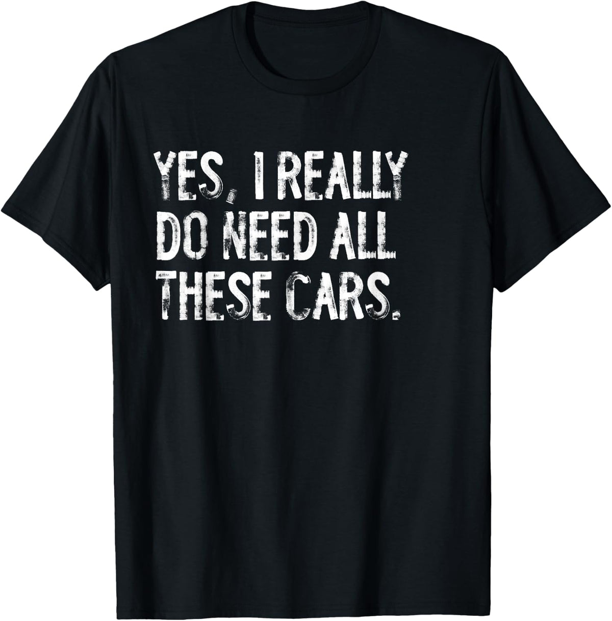 Yes I Really Do Need All These Cars Funny Garage Unisex T-Shirt