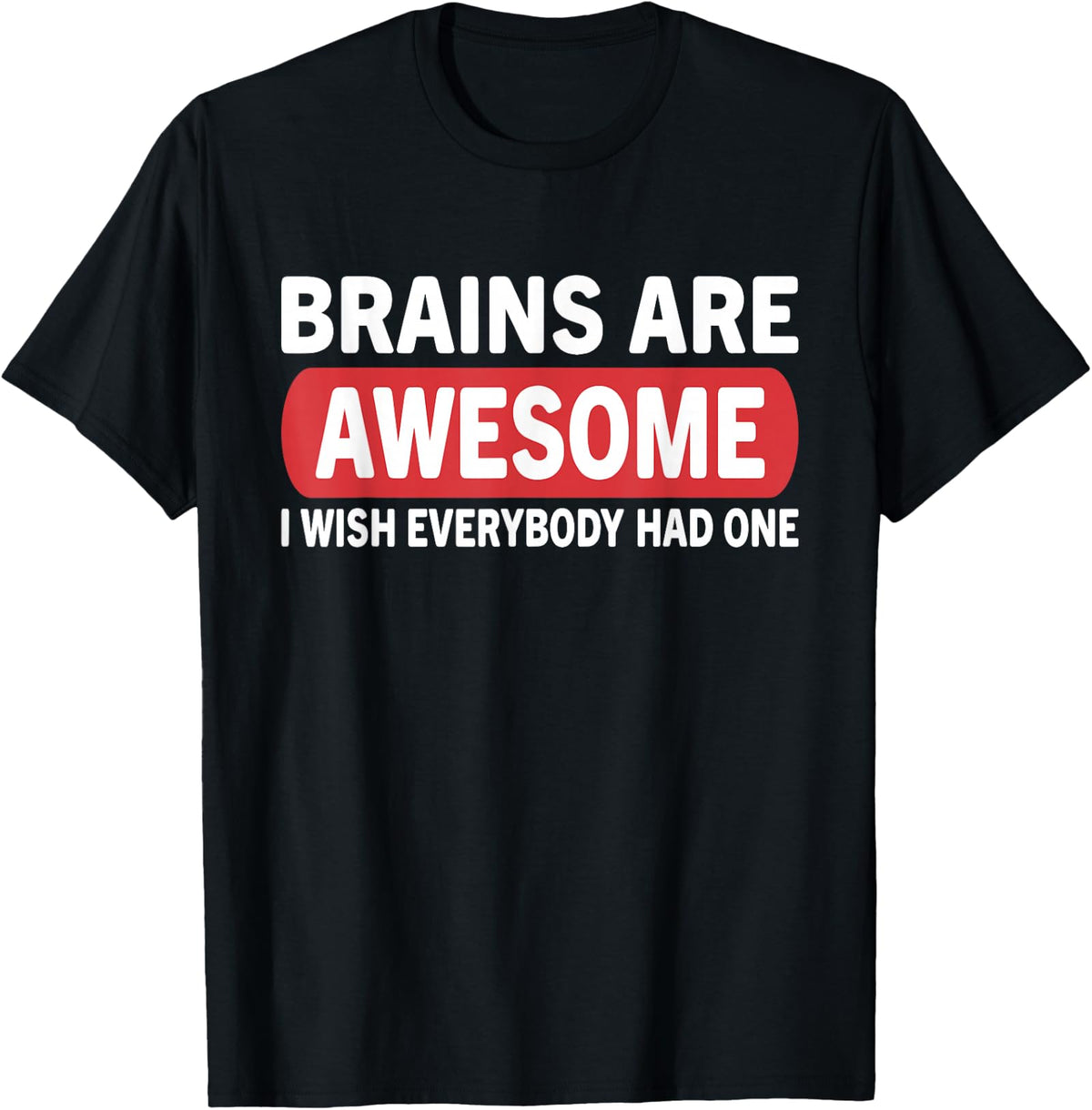 Brain Are Awesome Wish Everybody Had One Funny Unisex T-Shirt