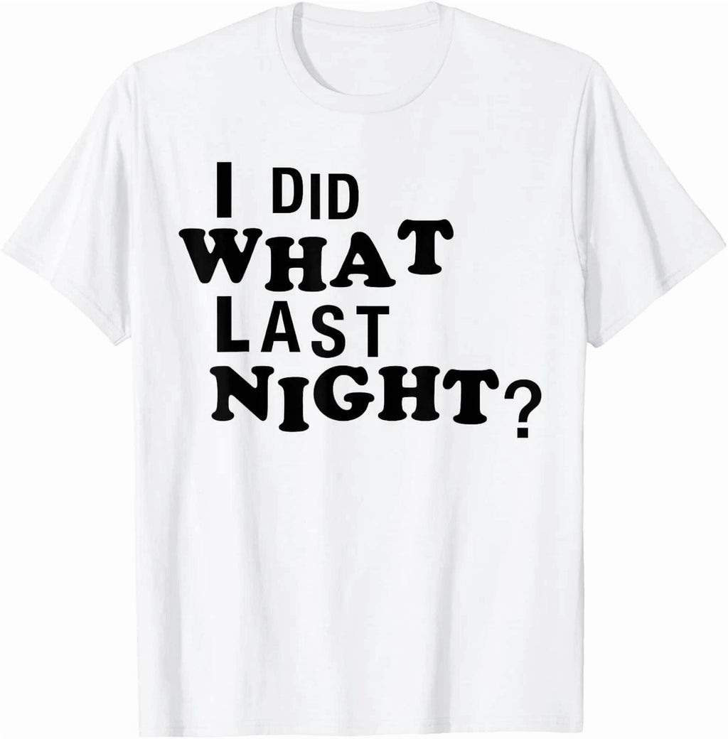 I Did What Last Night Funny Chaos Slogan Party Regret Quote T-Shirt