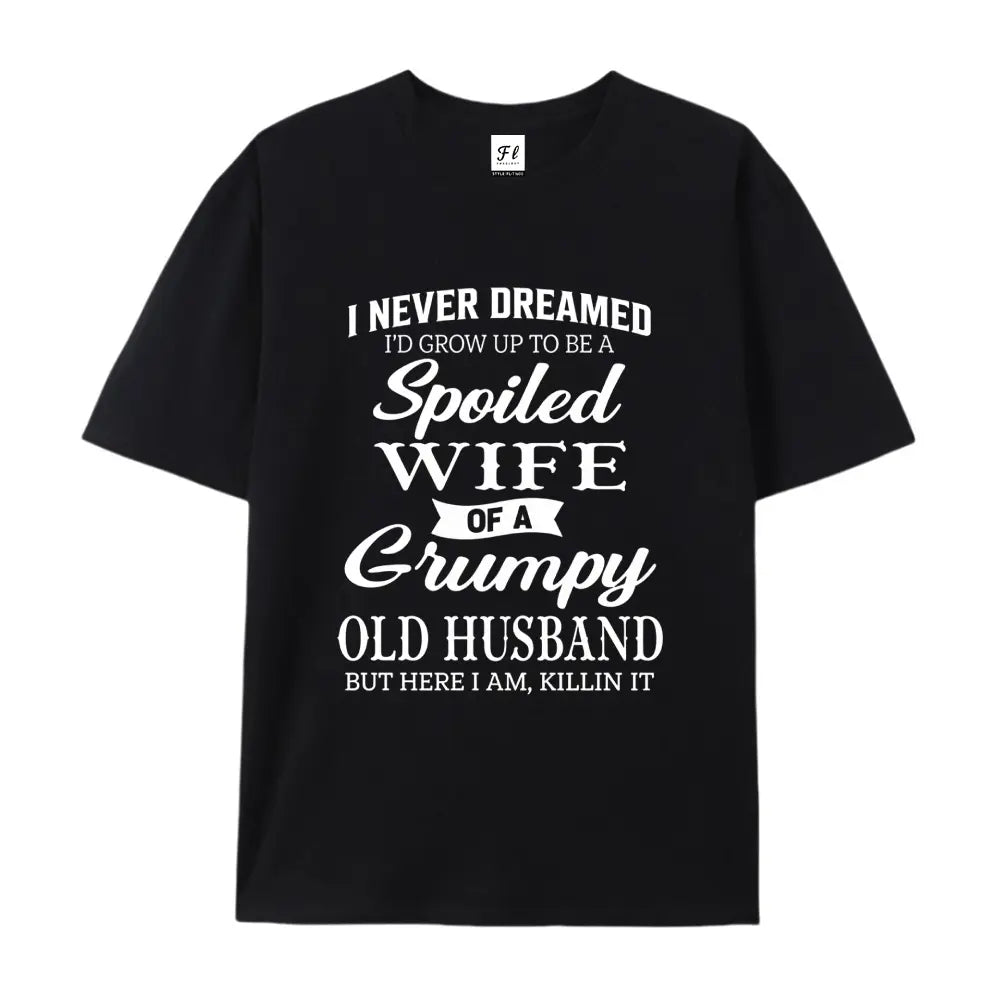 I Never Thought I'd Grow Up to Be a Spoiled Wife of an Old Grumpy Husband" Slogan Print Comfortable Short-Sleeve Round Neck T-Shirt