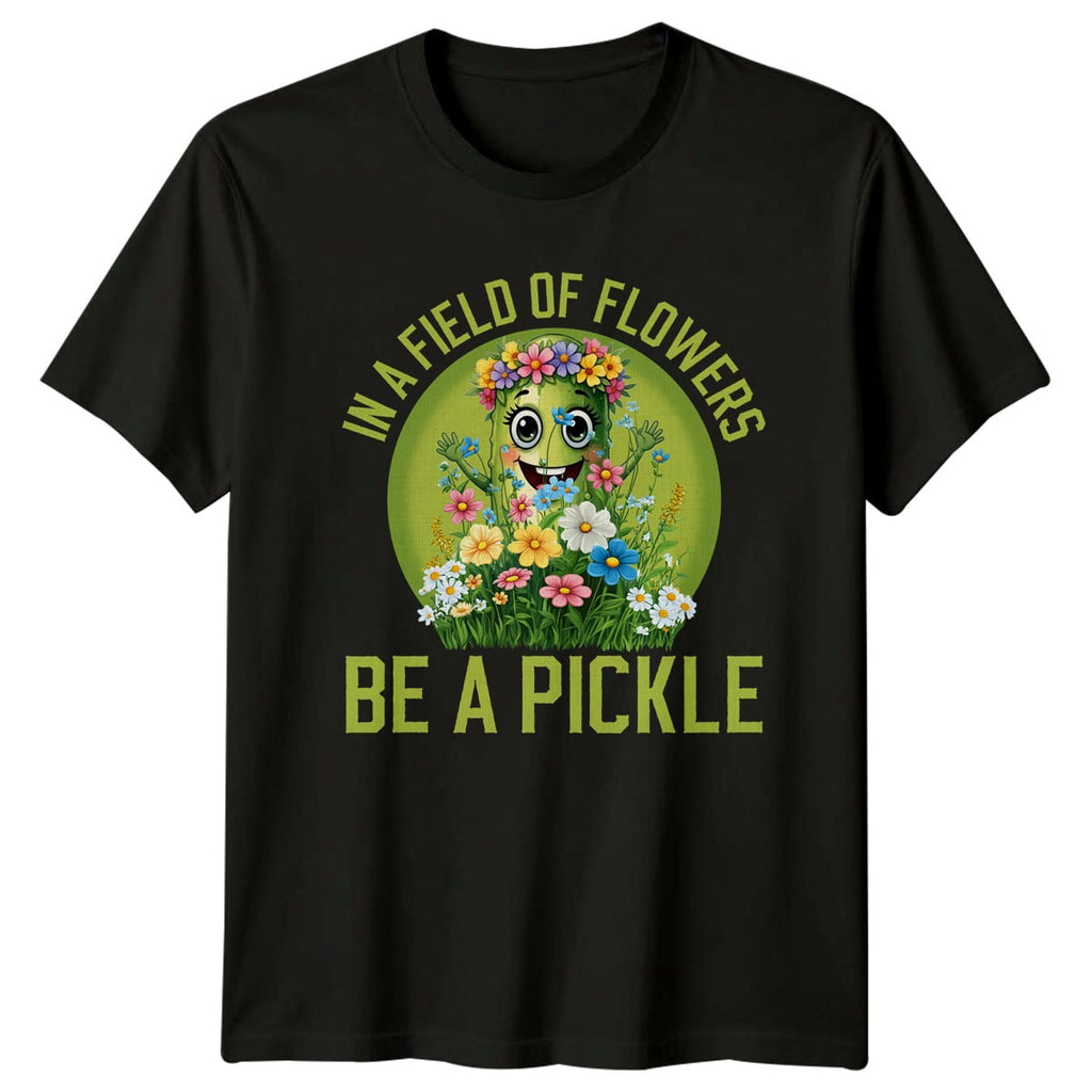 In A Field Of Flowers Be T-Shirt Pickle Lover Humor Birthday Gift