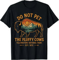 Do Not Pet The Fluffy Cows Buffalo Yellowstone National T-Shirt