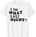 I Did What Last Night Funny Chaos Slogan Party Regret Quote T-Shirt